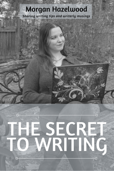 The Secret To Writing – WRITING TIPS & WRITERLY MUSINGS